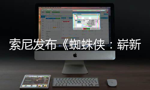 新之两张日1日月3发布全新全球海报蜘蛛侠崭索尼首映