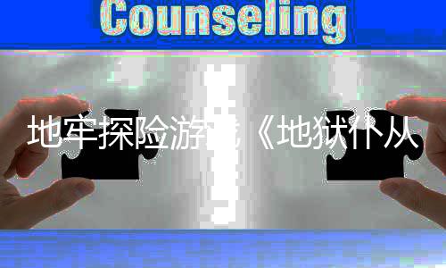 新预临探险地牢地告游戏狱仆从2罚降神