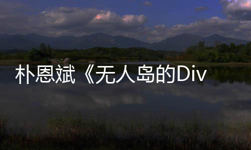 斌朴恩 朴恩斌岛的无人采访惹争议说了啥